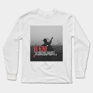 Be kind cuz everyone you meet is fighting fiercely in somewhat battle meme quotes Man's Woman's Long Sleeve T-Shirt